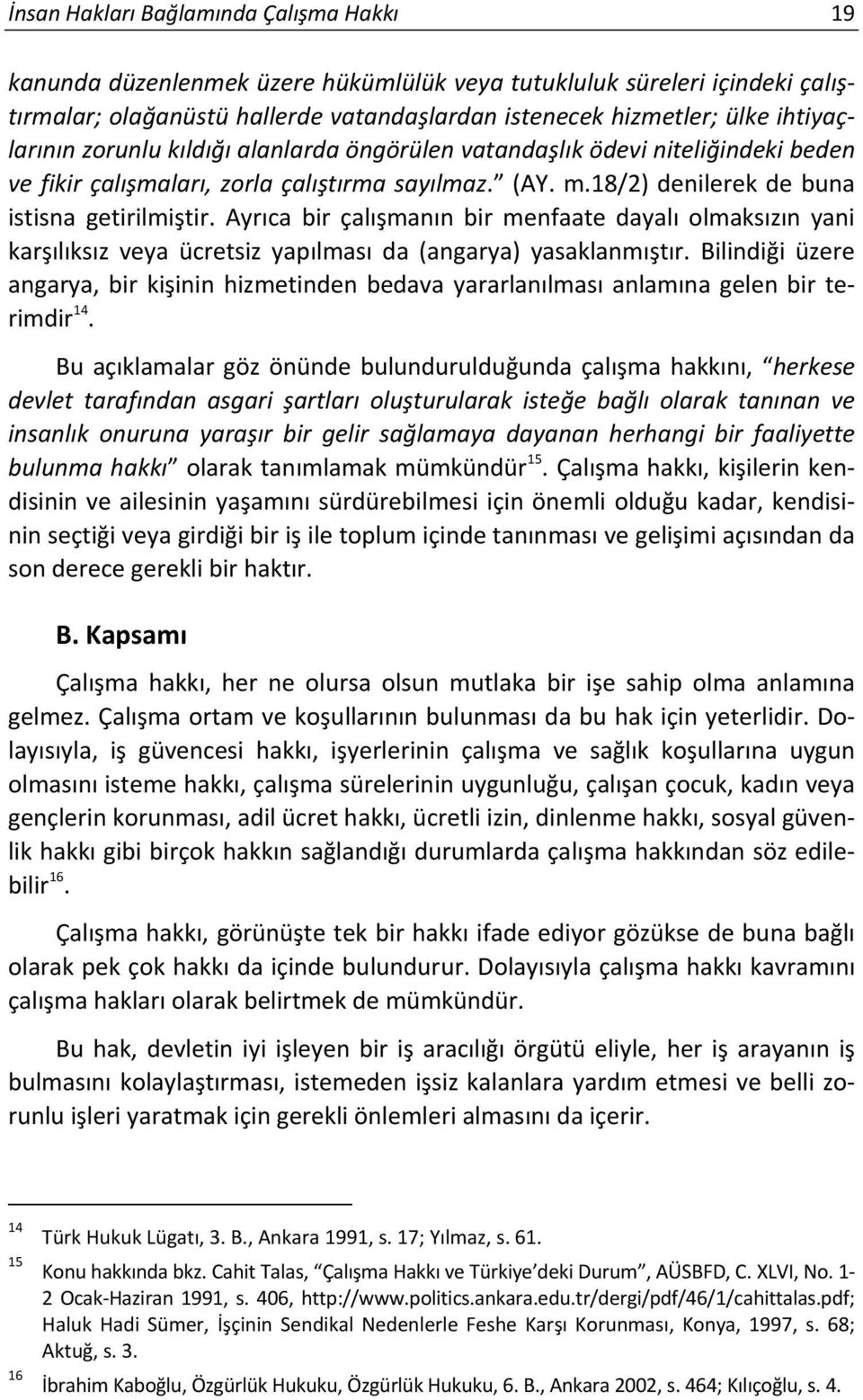 Ayrıca bir çalışmanın bir menfaate dayalı olmaksızın yani karşılıksız veya ücretsiz yapılması da (angarya) yasaklanmıştır.