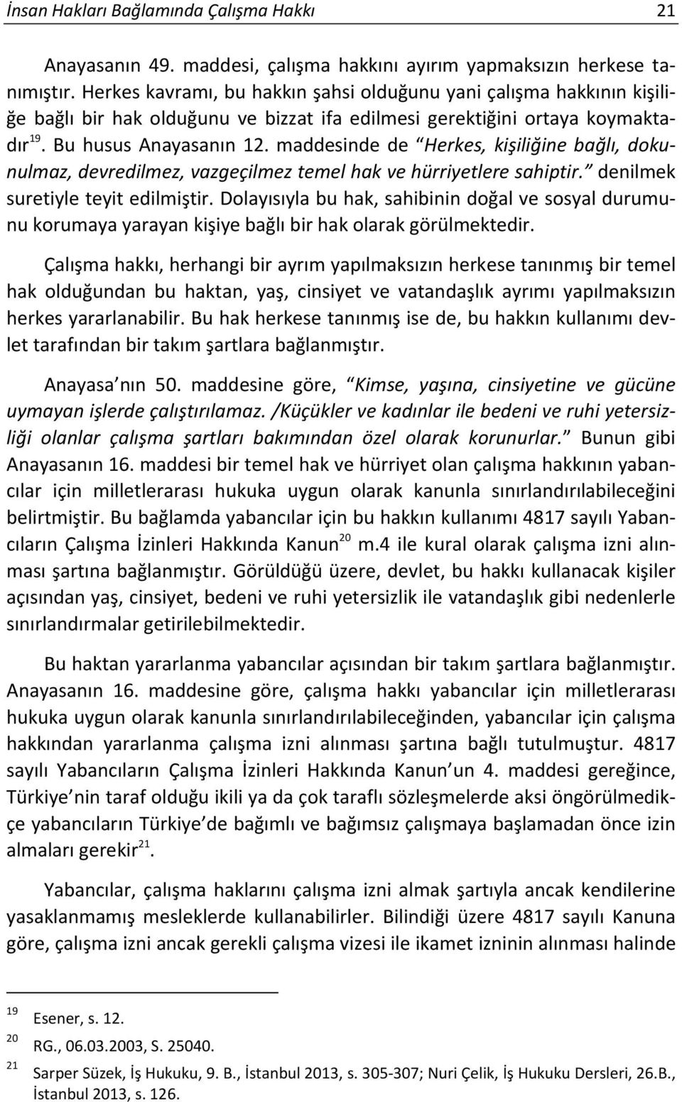 maddesinde de Herkes, kişiliğine bağlı, dokunulmaz, devredilmez, vazgeçilmez temel hak ve hürriyetlere sahiptir. denilmek suretiyle teyit edilmiştir.