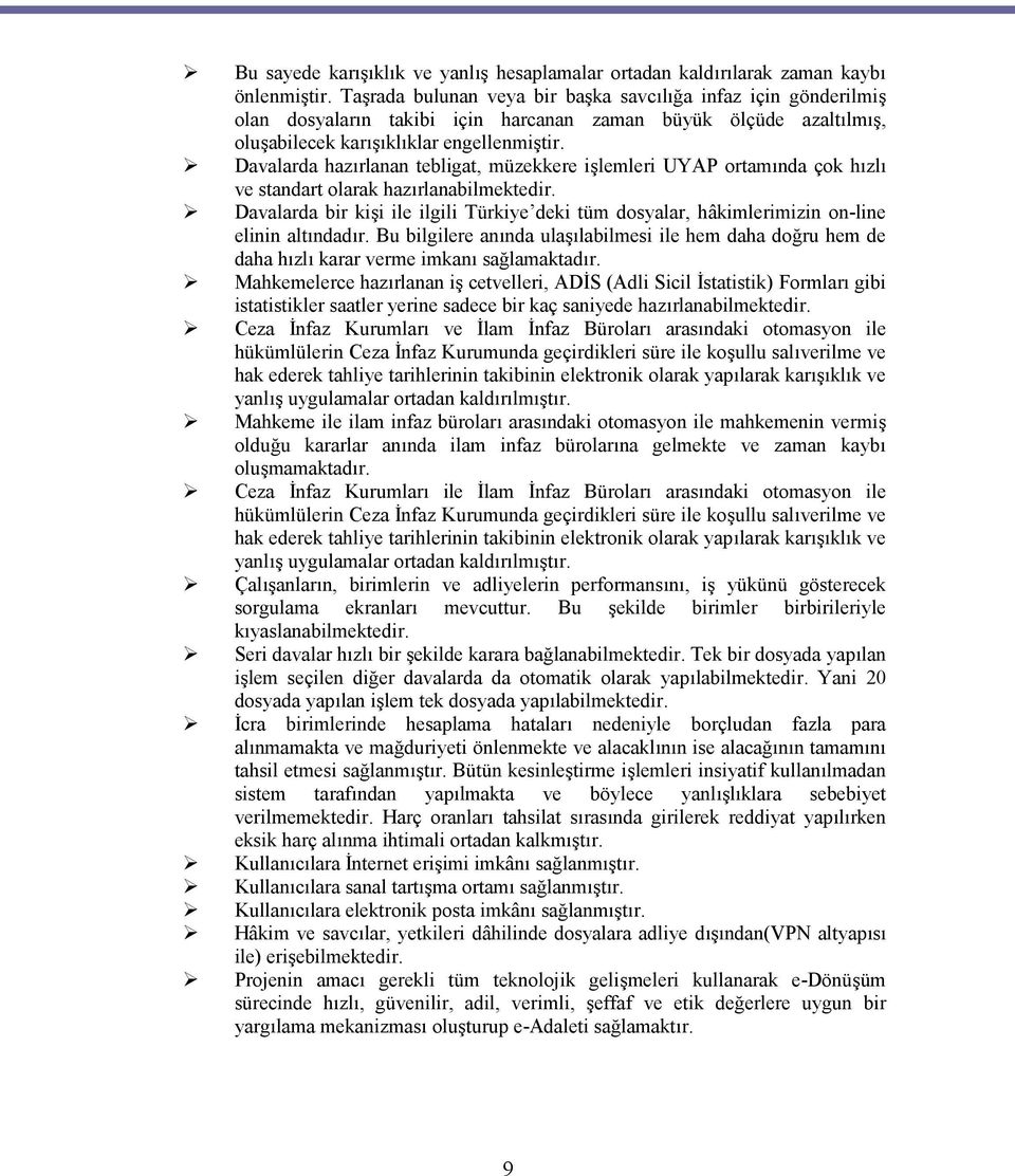 Davalarda hazırlanan tebligat, müzekkere işlemleri UYAP ortamında çok hızlı ve standart olarak hazırlanabilmektedir.