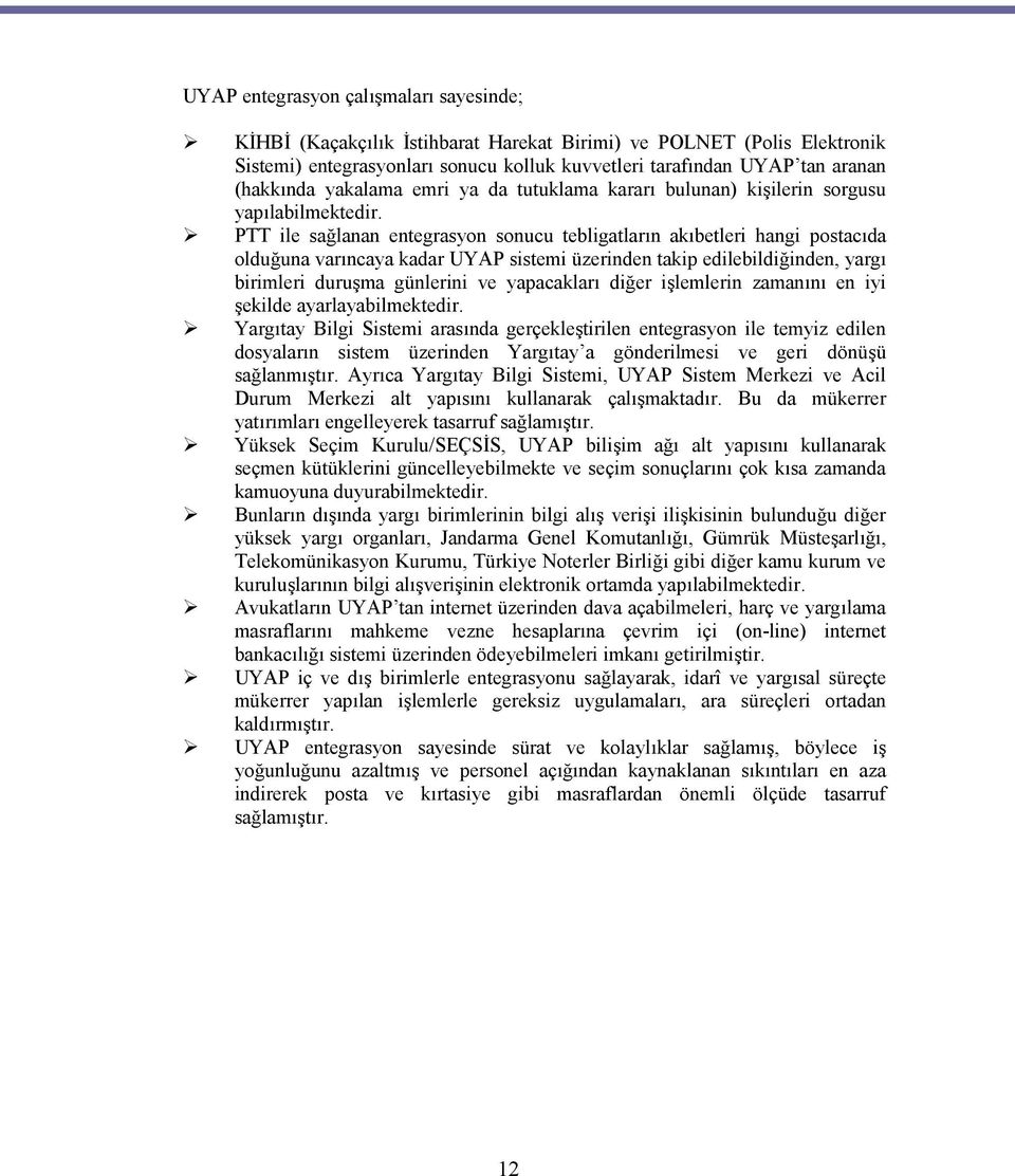 PTT ile sağlanan entegrasyon sonucu tebligatların akıbetleri hangi postacıda olduğuna varıncaya kadar UYAP sistemi üzerinden takip edilebildiğinden, yargı birimleri duruşma günlerini ve yapacakları