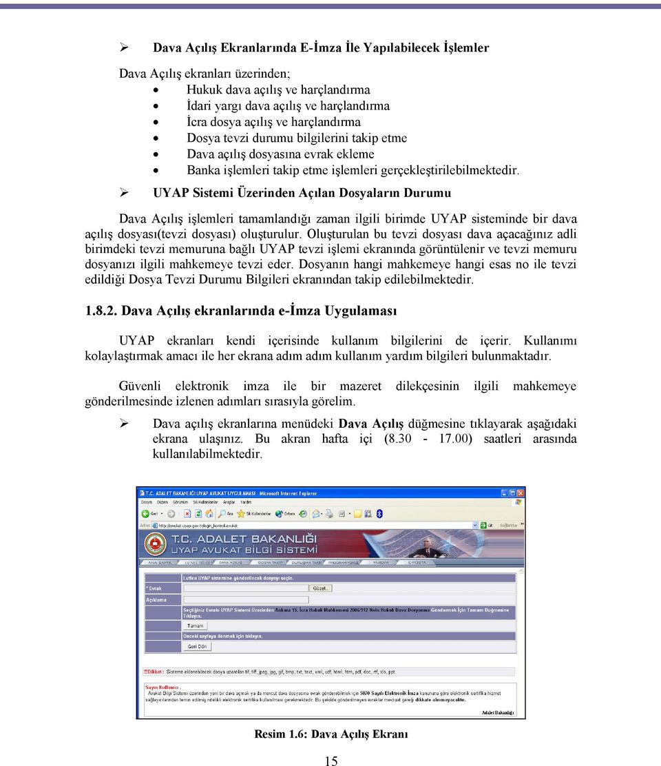 UYAP Sistemi Üzerinden Açılan Dosyaların Durumu Dava Açılış işlemleri tamamlandığı zaman ilgili birimde UYAP sisteminde bir dava açılış dosyası(tevzi dosyası) oluşturulur.