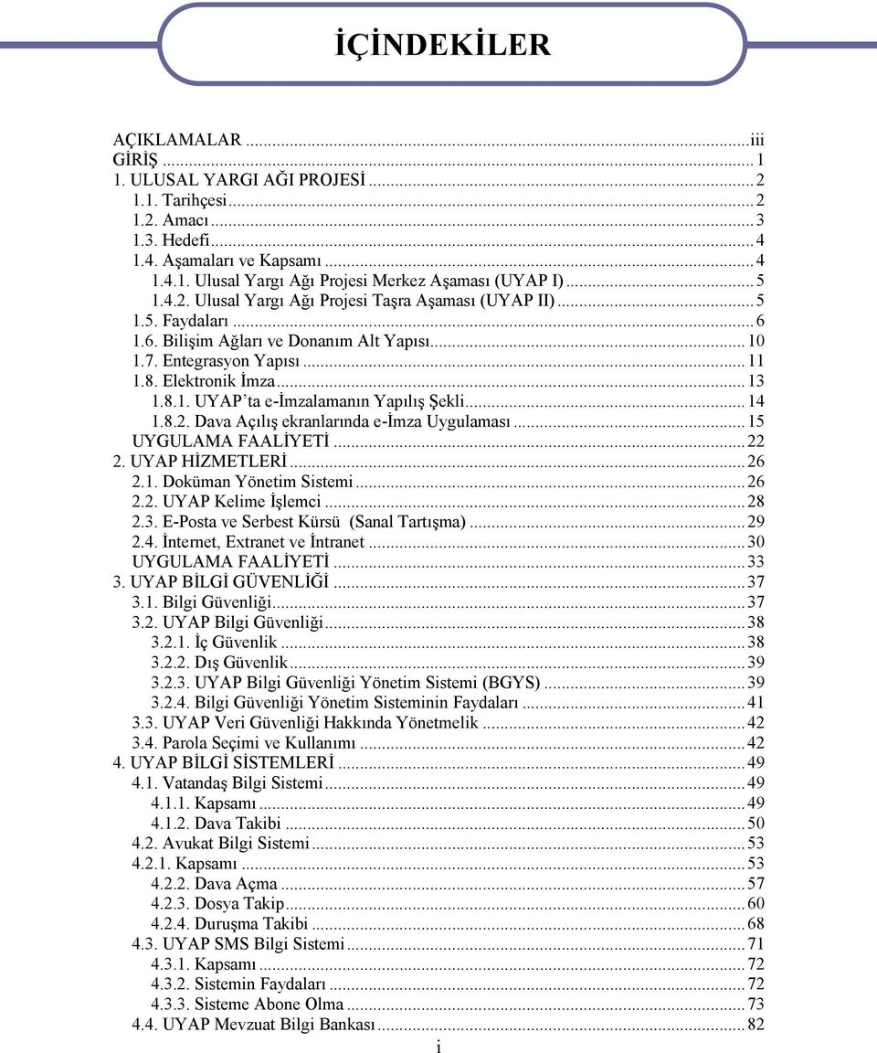 ..14 1.8.2. Dava Açılış ekranlarında e-imza Uygulaması...15 UYGULAMA FAALİYETİ...22 2. UYAP HİZMETLERİ...26 2.1. Doküman Yönetim Sistemi...26 2.2. UYAP Kelime İşlemci...28 2.3.