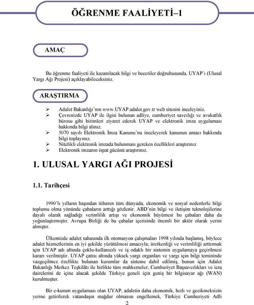 Çevrenizde UYAP ile ilgisi bulunan adliye, cumhuriyet savcılığı ve avukatlık bürosu gibi birimleri ziyaret ederek UYAP ve elektronik imza uygulaması hakkında bilgi alınız.