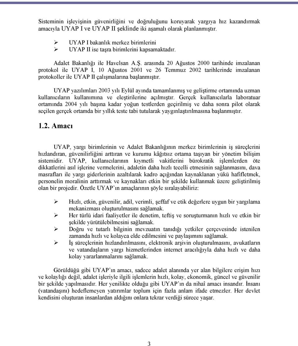 arasında 20 Ağustos 2000 tarihinde imzalanan protokol ile UYAP I, 10 Ağustos 2001 ve 26 Temmuz 2002 tarihlerinde imzalanan protokoller ile UYAP II çalışmalarına başlanmıştır.