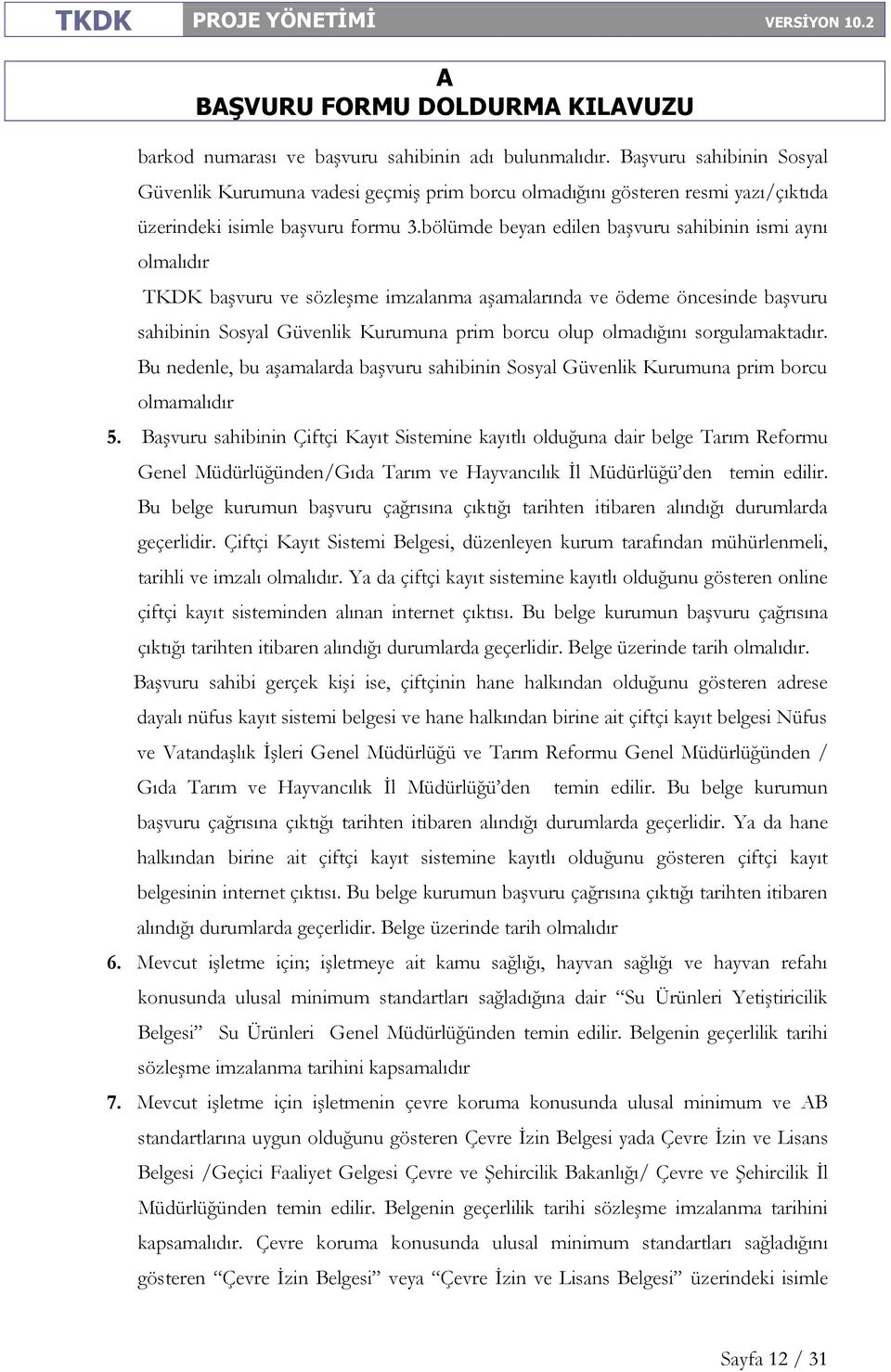 sorgulamaktadır. Bu nedenle, bu aşamalarda başvuru sahibinin Sosyal Güvenlik Kurumuna prim borcu olmamalıdır 5.