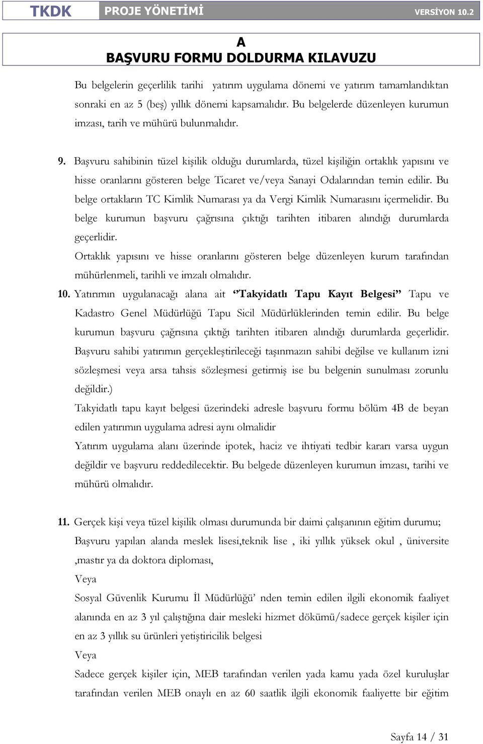 Başvuru sahibinin tüzel kişilik olduğu durumlarda, tüzel kişiliğin ortaklık yapısını ve hisse oranlarını gösteren belge Ticaret ve/veya Sanayi Odalarından temin edilir.