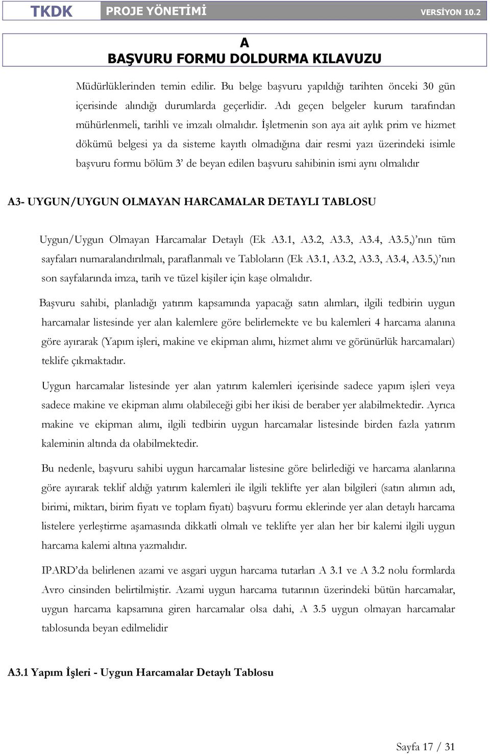 İşletmenin son aya ait aylık prim ve hizmet dökümü belgesi ya da sisteme kayıtlı olmadığına dair resmi yazı üzerindeki isimle başvuru formu bölüm 3 de beyan edilen başvuru sahibinin ismi aynı