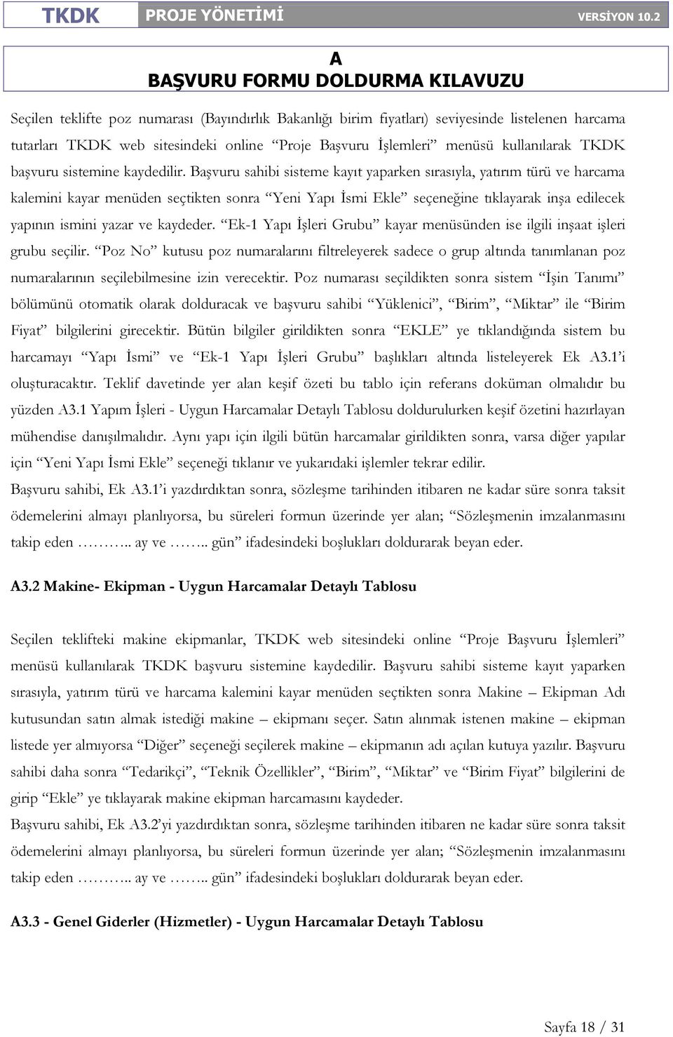 Başvuru sahibi sisteme kayıt yaparken sırasıyla, yatırım türü ve harcama kalemini kayar menüden seçtikten sonra Yeni Yapı İsmi Ekle seçeneğine tıklayarak inşa edilecek yapının ismini yazar ve