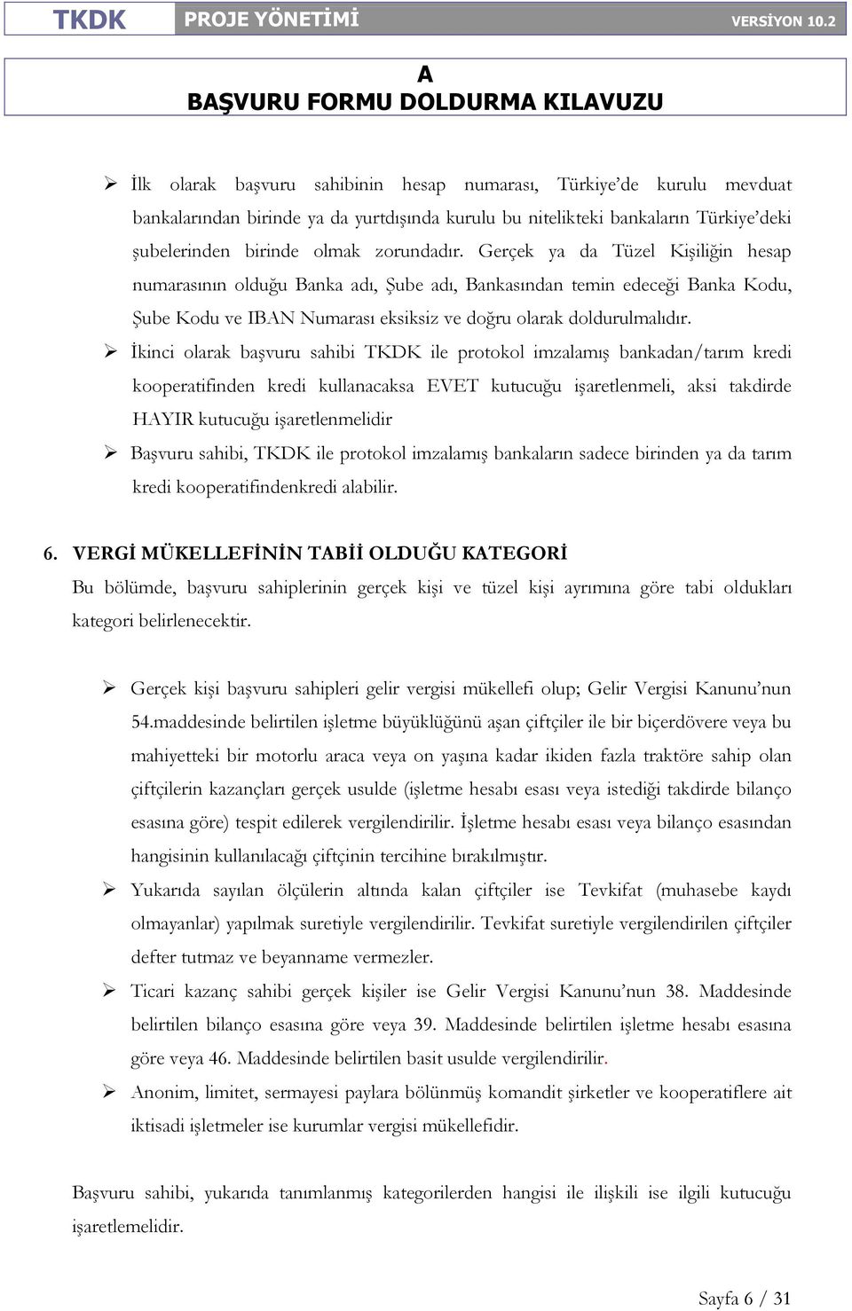 İkinci olarak başvuru sahibi TKDK ile protokol imzalamış bankadan/tarım kredi kooperatifinden kredi kullanacaksa EVET kutucuğu işaretlenmeli, aksi takdirde HYIR kutucuğu işaretlenmelidir Başvuru