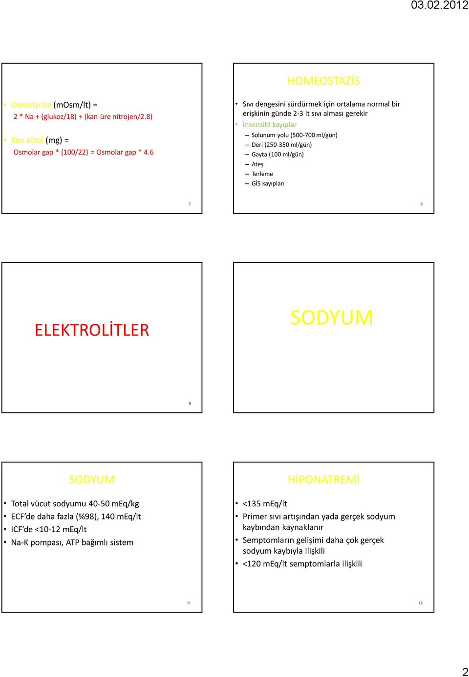 (100 ml/gün) Ateş Terleme GİS kayıpları 7 8 ELEKTROLİTLER SODYUM 9 SODYUM Total vücut sodyumu 40-50 meq/kg ECF de daha fazla (%98), 140 meq/lt ICF de <10-12 meq/lt Na-K