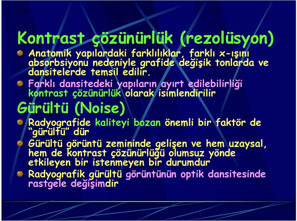 Farklı dansitedeki yapıların ayırt edilebilirliği kontrast çözünürlük olarak isimlendirilir Gürültü (Noise) Radyografide kaliteyi