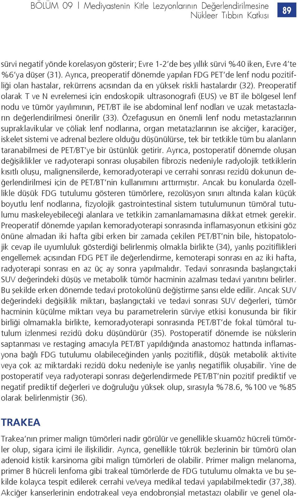 Preoperatif olarak T ve N evrelemesi için endoskopik ultrasonografi (EUS) ve BT ile bölgesel lenf nodu ve tümör yayılımının, PET/BT ile ise abdominal lenf nodları ve uzak metastazların