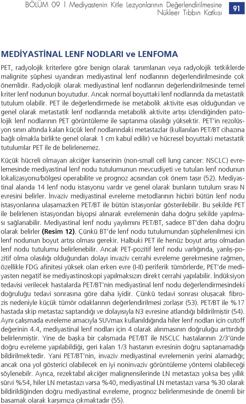 Radyolojik olarak mediyastinal lenf nodlarının değerlendirilmesinde temel kriter lenf nodunun boyutudur. Ancak normal boyuttaki lenf nodlarında da metastatik tutulum olabilir.