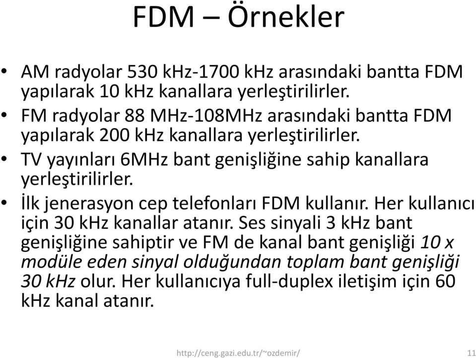 TV yayınları yy 6MHz bant genişliğine ş ğ sahip kanallara yerleştirilirler. İlk jenerasyon cep telefonları FDM kullanır.