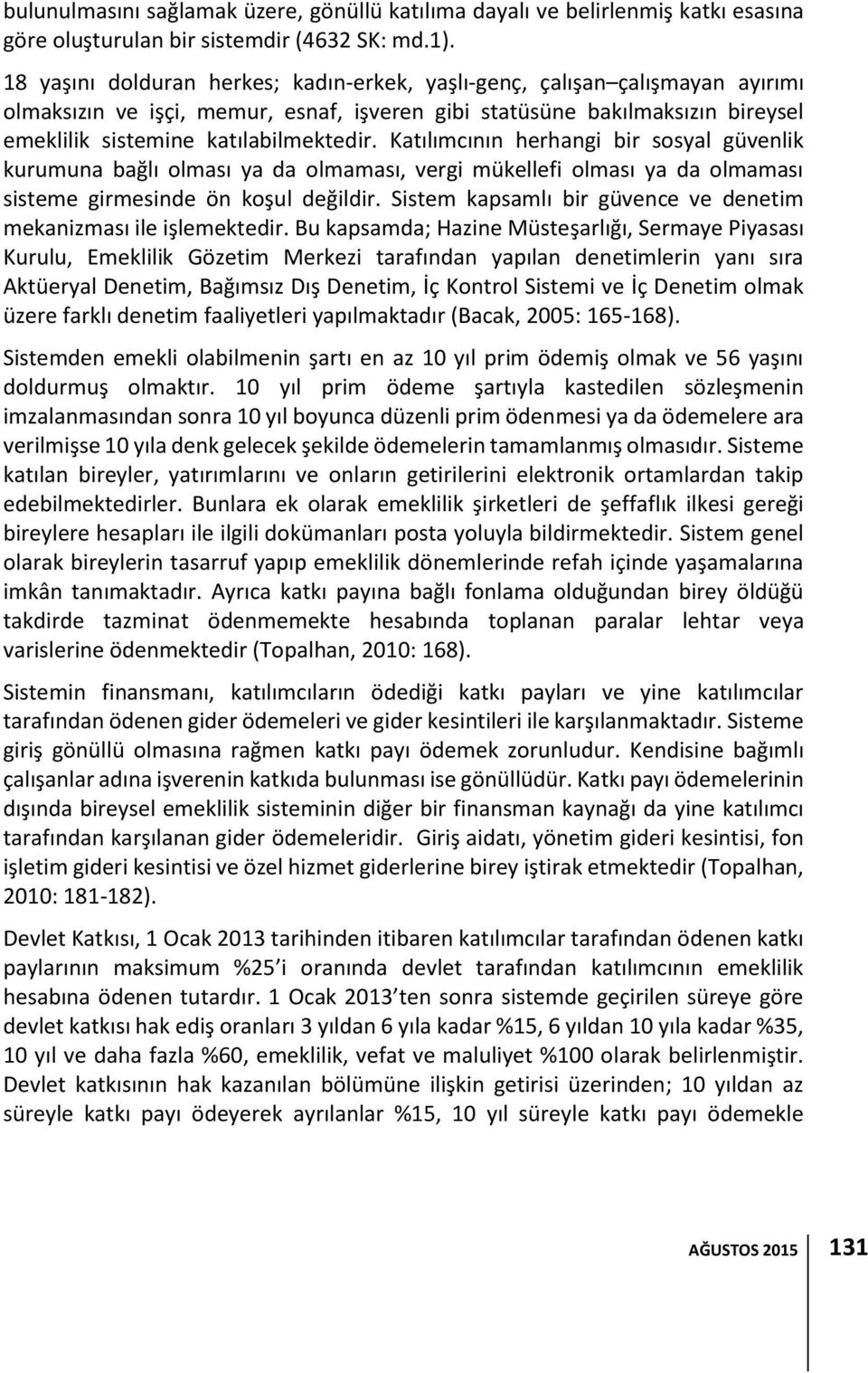 Katılımcının herhangi bir sosyal güvenlik kurumuna bağlı olması ya da olmaması, vergi mükellefi olması ya da olmaması sisteme girmesinde ön koşul değildir.