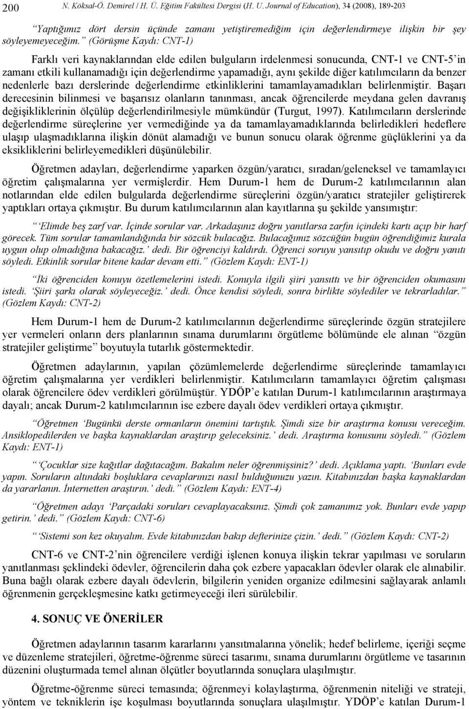 (Görüşme Kaydı: CNT-1) Farklı veri kaynaklarından elde edilen bulguların irdelenmesi sonucunda, CNT-1 ve CNT-5 in zamanı etkili kullanamadığı için değerlendirme yapamadığı, aynı şekilde diğer