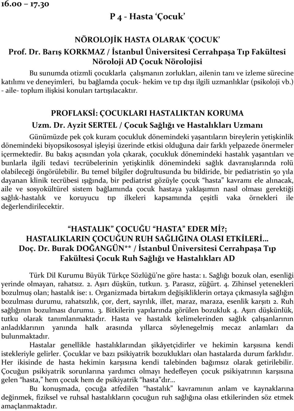 deneyimleri, bu bağlamda çocuk- hekim ve tıp dışı ilgili uzmanlıklar (psikoloji vb.) - aile- toplum ilişkisi konuları tartışılacaktır. PROFLAKSİ: ÇOCUKLARI HASTALIKTAN KORUMA Uzm. Dr.