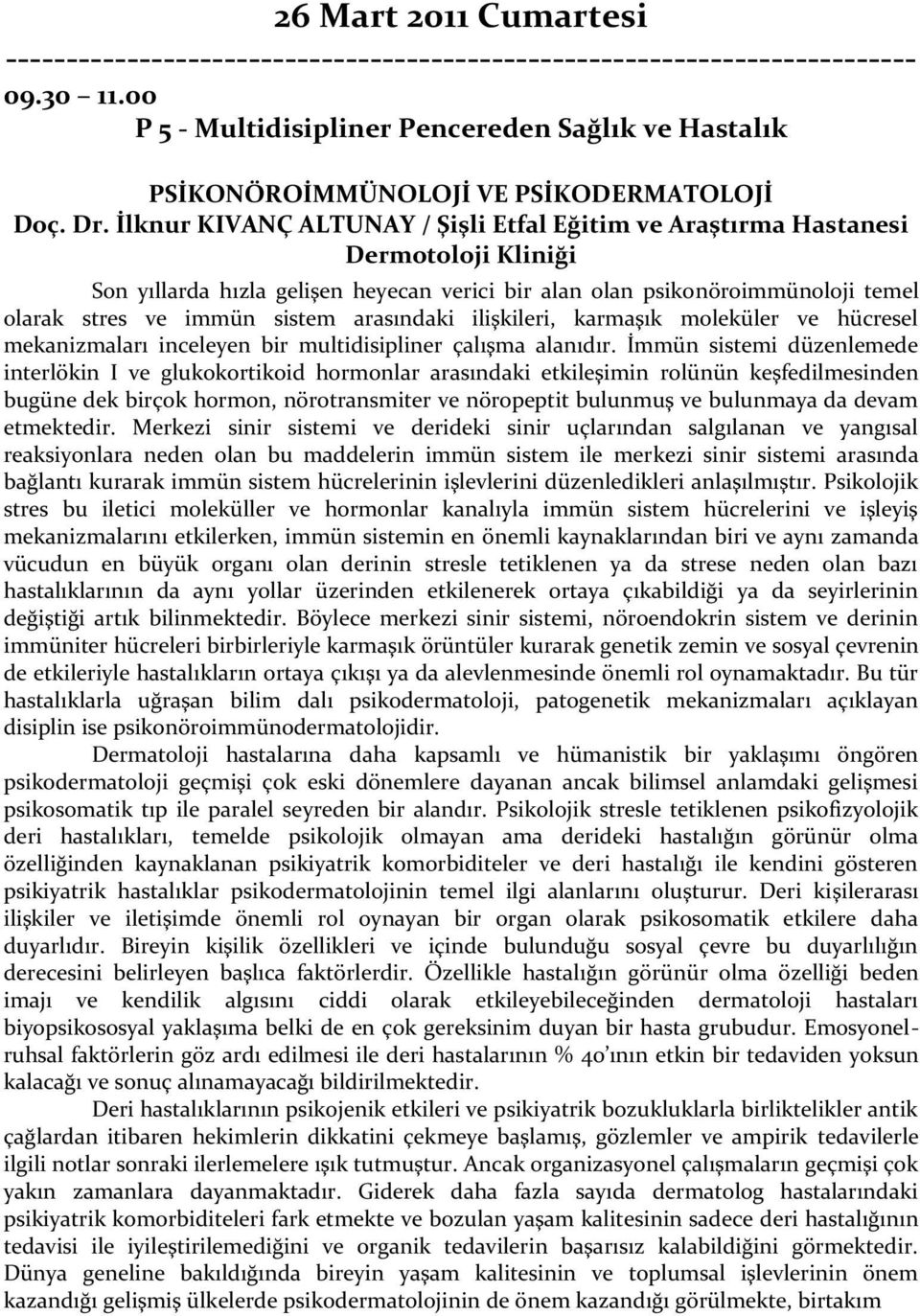 İlknur KIVANÇ ALTUNAY / Şişli Etfal Eğitim ve Araştırma Hastanesi Dermotoloji Kliniği Son yıllarda hızla gelişen heyecan verici bir alan olan psikonöroimmünoloji temel olarak stres ve immün sistem