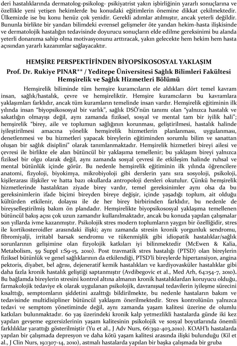 Bununla birlikte bir yandan bilimdeki evrensel gelişmeler öte yandan hekim-hasta ilişkisinde ve dermatolojik hastalığın tedavisinde doyurucu sonuçların elde edilme gereksinimi bu alanda yeterli