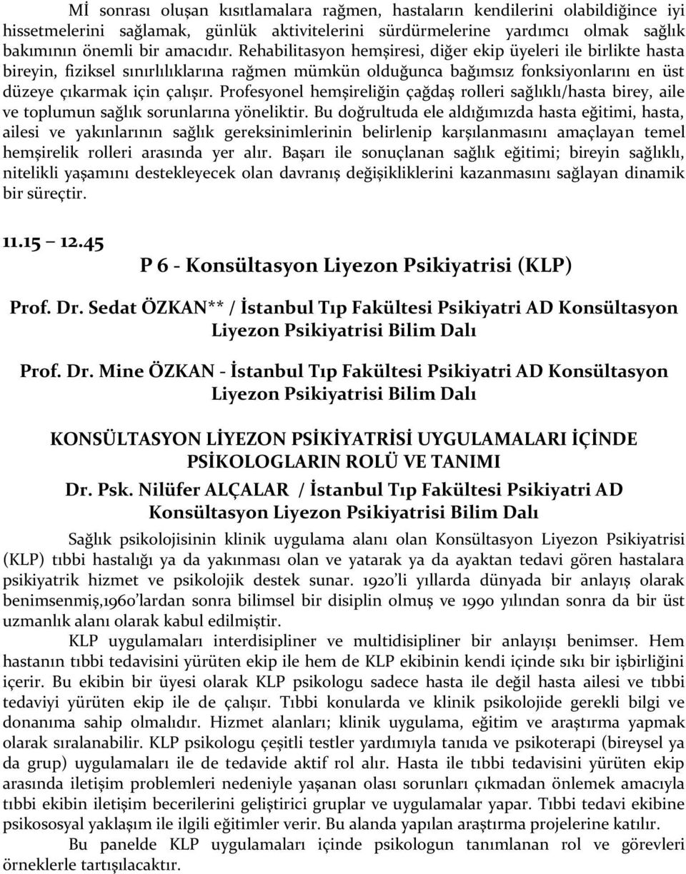 Profesyonel hemşireliğin çağdaş rolleri sağlıklı/hasta birey, aile ve toplumun sağlık sorunlarına yöneliktir.