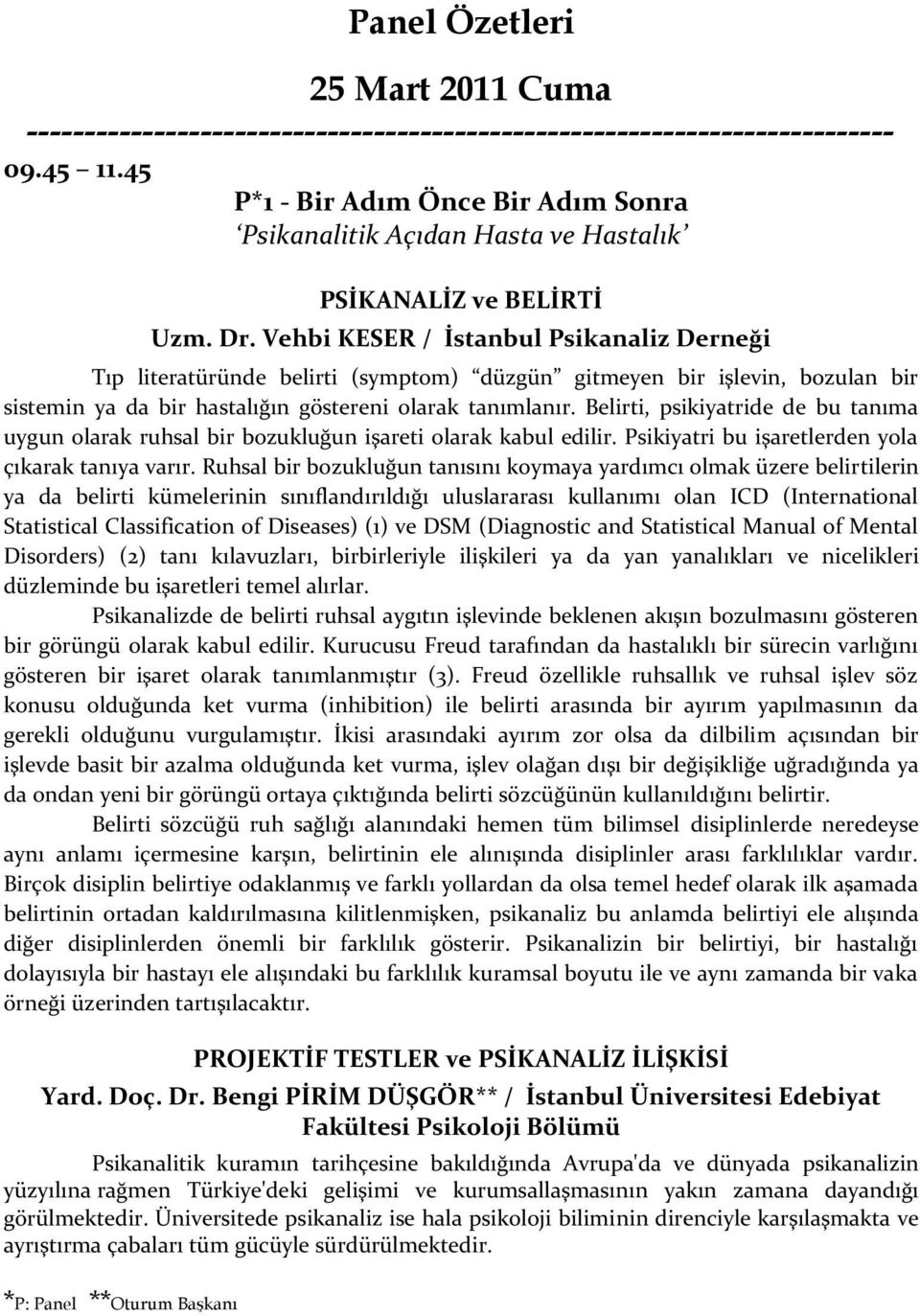 Vehbi KESER / İstanbul Psikanaliz Derneği Tıp literatüründe belirti (symptom) düzgün gitmeyen bir işlevin, bozulan bir sistemin ya da bir hastalığın göstereni olarak tanımlanır.