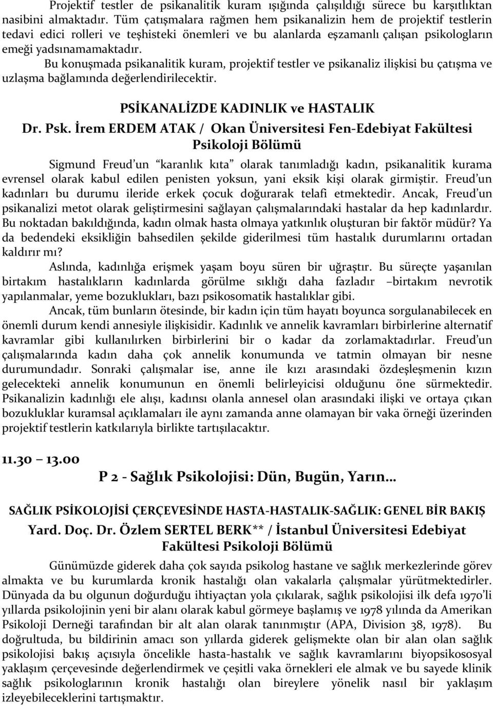 Bu konuşmada psikanalitik kuram, projektif testler ve psikanaliz ilişkisi bu çatışma ve uzlaşma bağlamında değerlendirilecektir. PSİKANALİZDE KADINLIK ve HASTALIK Dr. Psk.