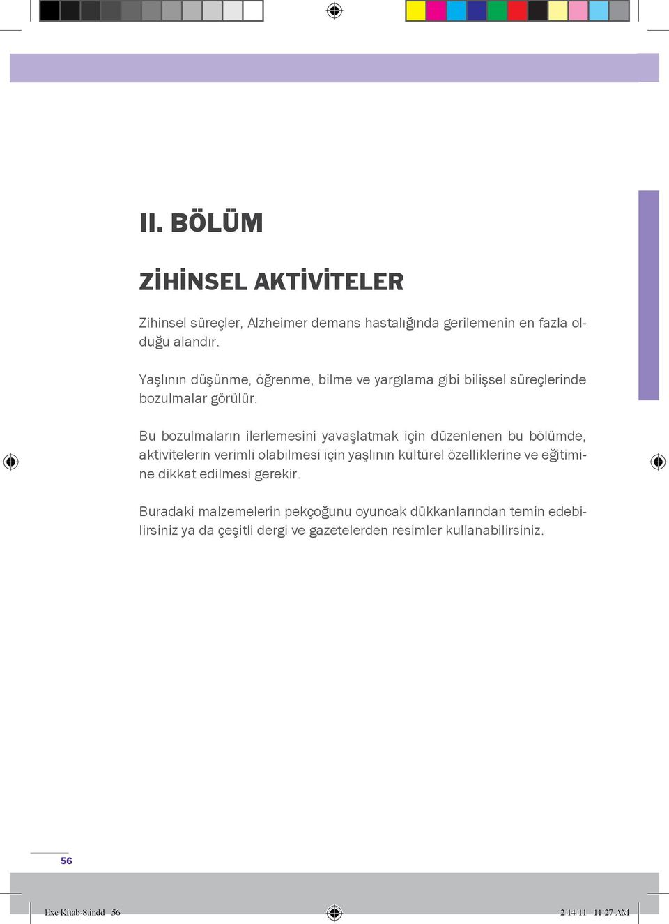 Bu bozulmaların ilerlemesini yavaşlatmak için düzenlenen bu bölümde, aktivitelerin verimli olabilmesi için yaşlının kültürel özelliklerine ve