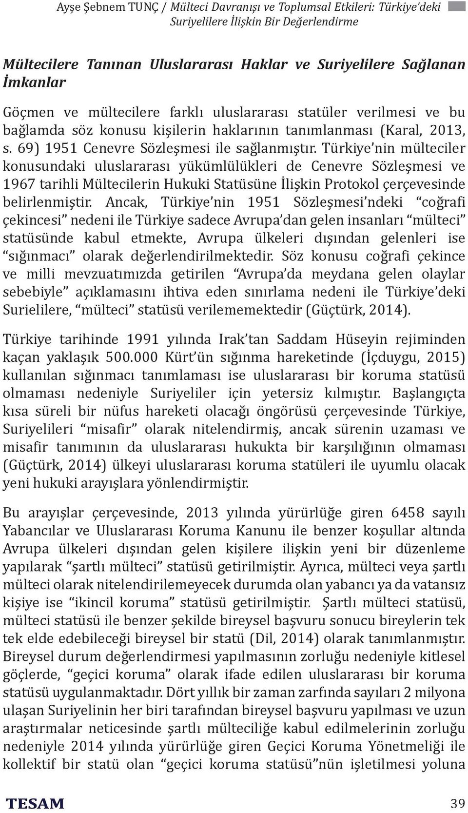 Türkiye nin mülteciler konusundaki uluslararası yükümlülükleri de Cenevre Sözleşmesi ve 1967 tarihli Mültecilerin Hukuki Statüsüne İlişkin Protokol çerçevesinde belirlenmiştir.