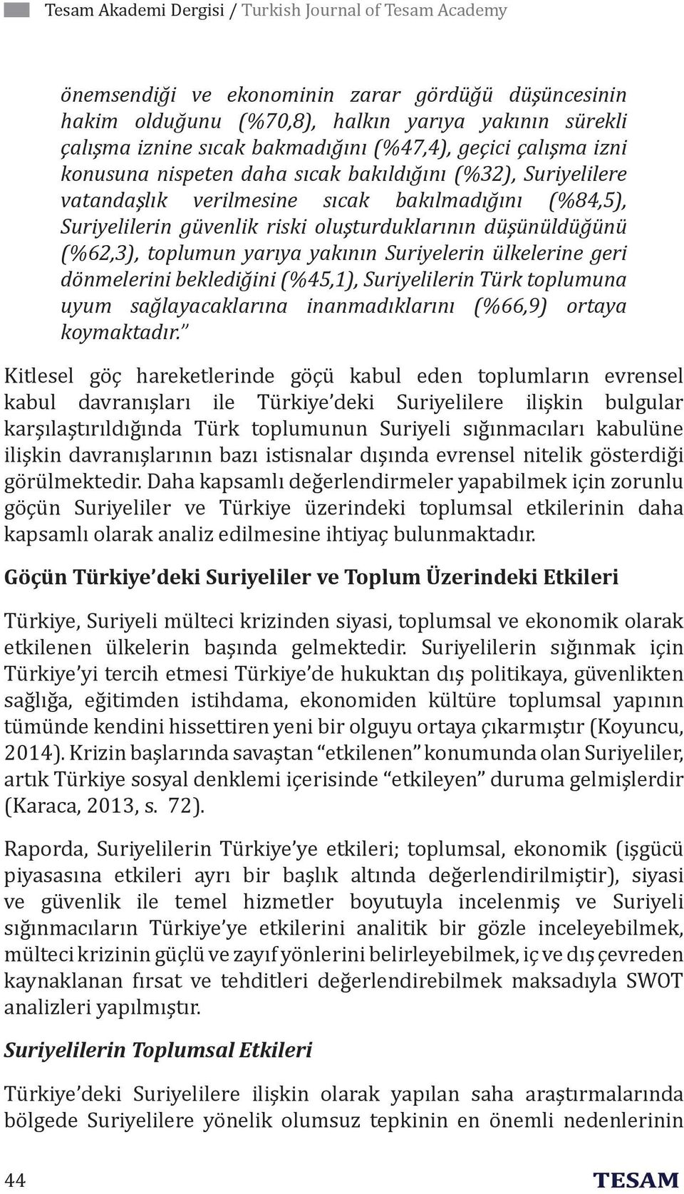 düşünüldüğünü (%62,3), toplumun yarıya yakının Suriyelerin ülkelerine geri dönmelerini beklediğini (%45,1), Suriyelilerin Türk toplumuna uyum sağlayacaklarına inanmadıklarını (%66,9) ortaya