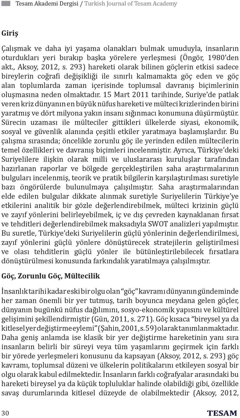 293) hareketi olarak bilinen göçlerin etkisi sadece bireylerin coğrafi değişikliği ile sınırlı kalmamakta göç eden ve göç alan toplumlarda zaman içerisinde toplumsal davranış biçimlerinin oluşmasına