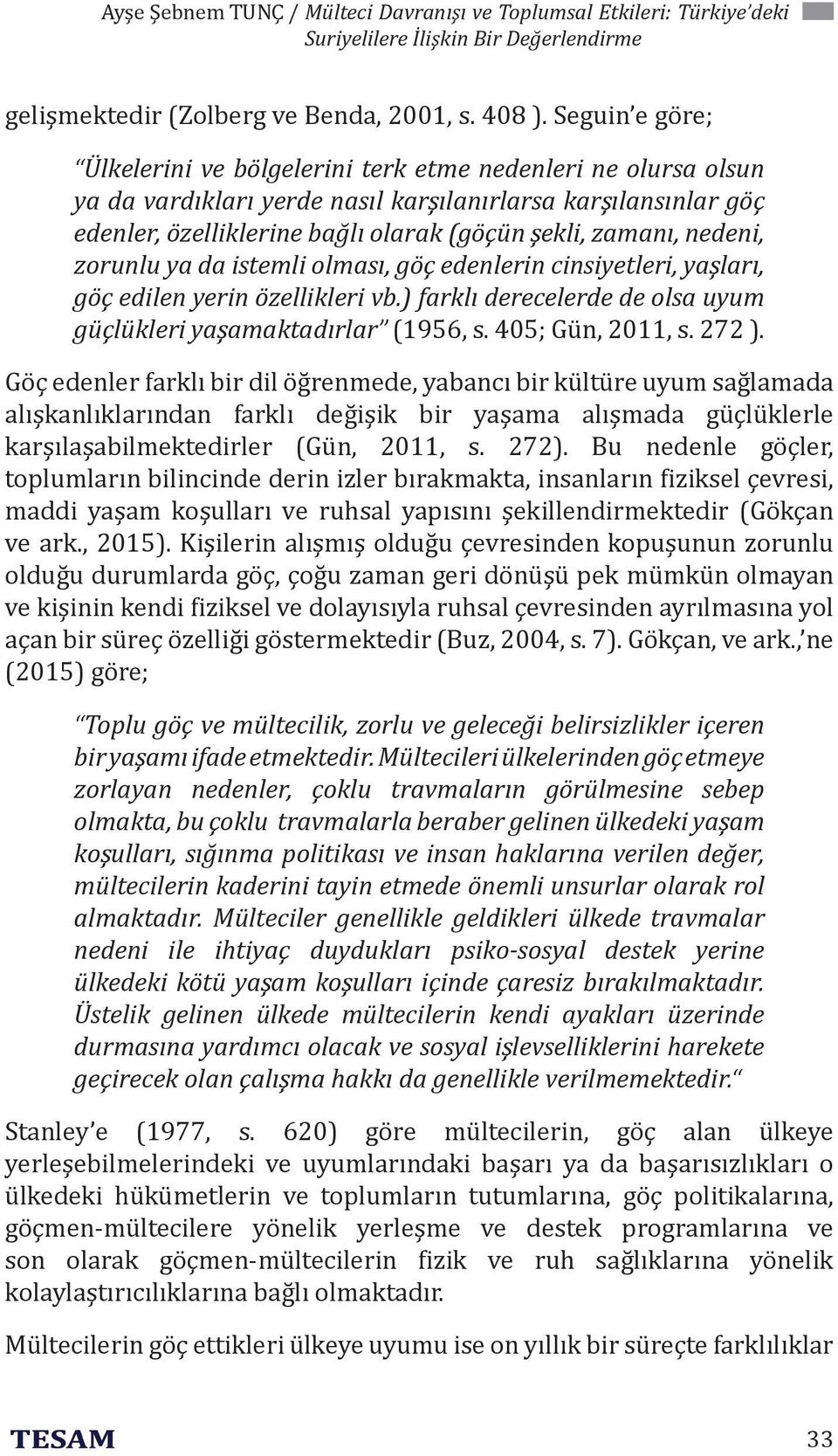 nedeni, zorunlu ya da istemli olması, göç edenlerin cinsiyetleri, yaşları, göç edilen yerin özellikleri vb.) farklı derecelerde de olsa uyum güçlükleri yaşamaktadırlar (1956, s. 405; Gün, 2011, s.