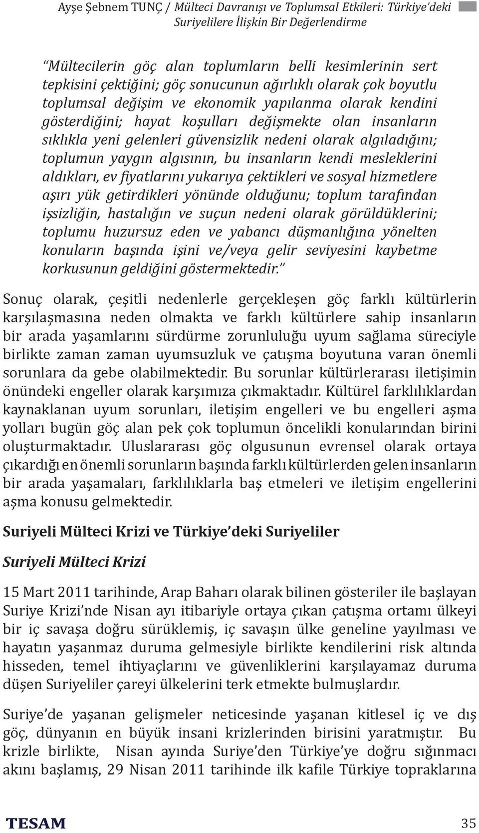 olarak algıladığını; toplumun yaygın algısının, bu insanların kendi mesleklerini aldıkları, ev fiyatlarını yukarıya çektikleri ve sosyal hizmetlere aşırı yük getirdikleri yönünde olduğunu; toplum