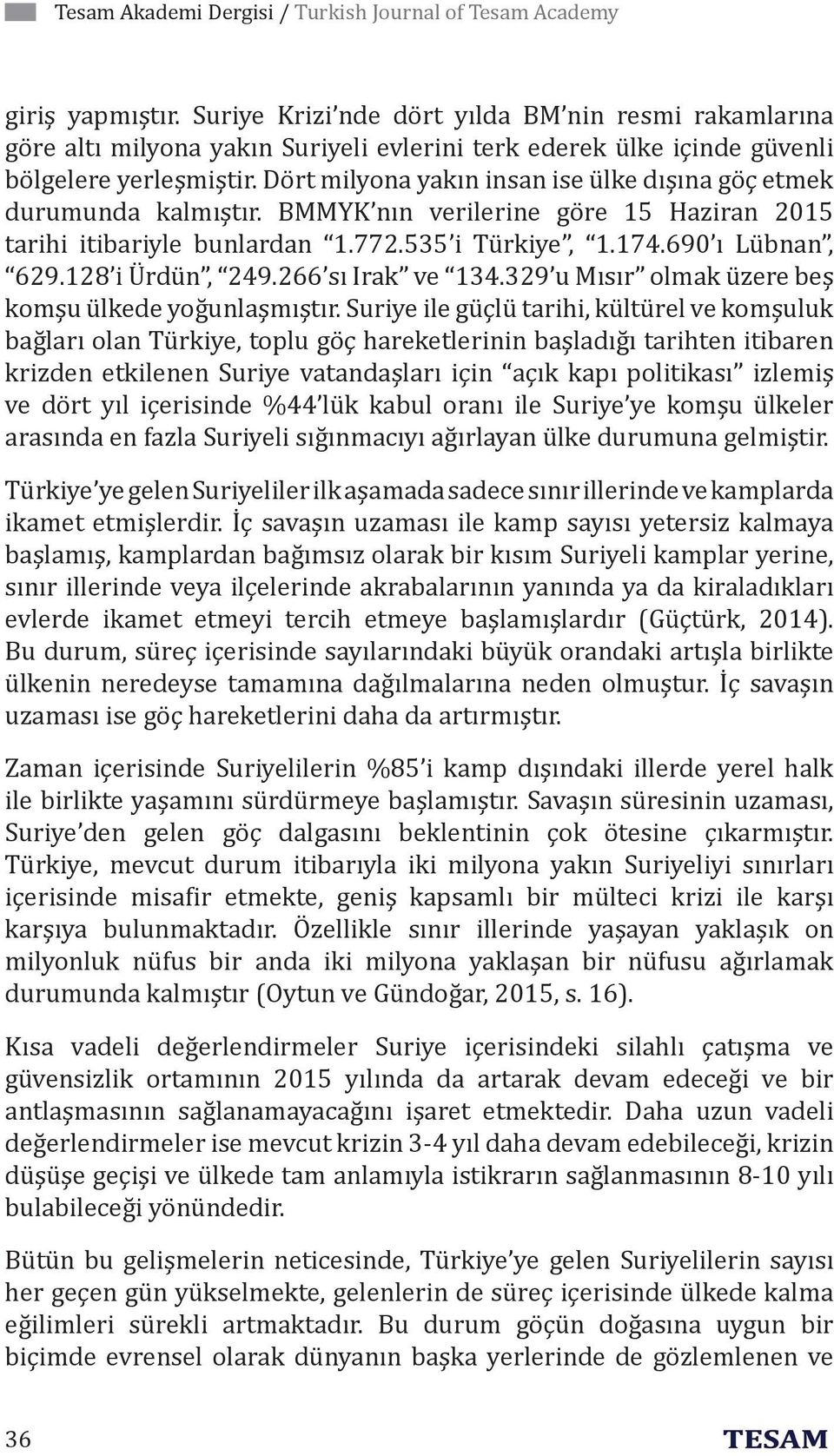 Dört milyona yakın insan ise ülke dışına göç etmek durumunda kalmıştır. BMMYK nın verilerine göre 15 Haziran 2015 tarihi itibariyle bunlardan 1.772.535 i Türkiye, 1.174.690 ı Lübnan, 629.