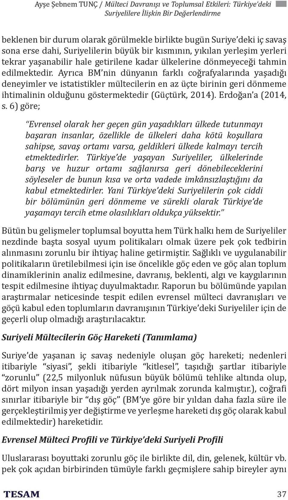 Ayrıca BM nin dünyanın farklı coğrafyalarında yaşadığı deneyimler ve istatistikler mültecilerin en az üçte birinin geri dönmeme ihtimalinin olduğunu göstermektedir (Güçtürk, 2014). Erdoğan a (2014, s.