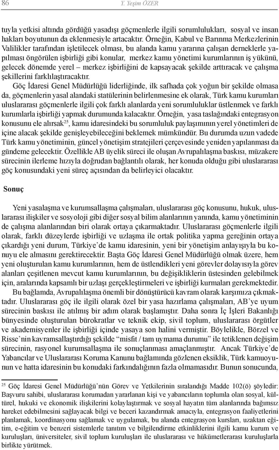 kurumlarının iş yükünü, gelecek dönemde yerel merkez işbirliğini de kapsayacak şekilde arttıracak ve çalışma şekillerini farklılaştıracaktır.