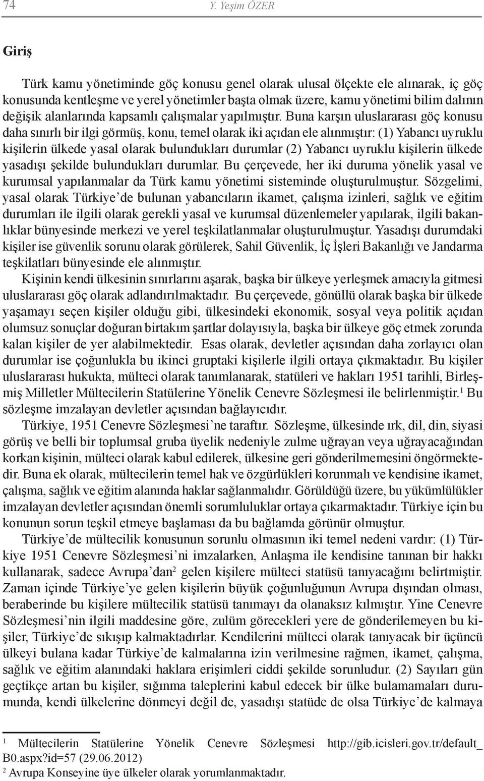 Buna karşın uluslararası göç konusu daha sınırlı bir ilgi görmüş, konu, temel olarak iki açıdan ele alınmıştır: (1) Yabancı uyruklu kişilerin ülkede yasal olarak bulundukları durumlar (2) Yabancı