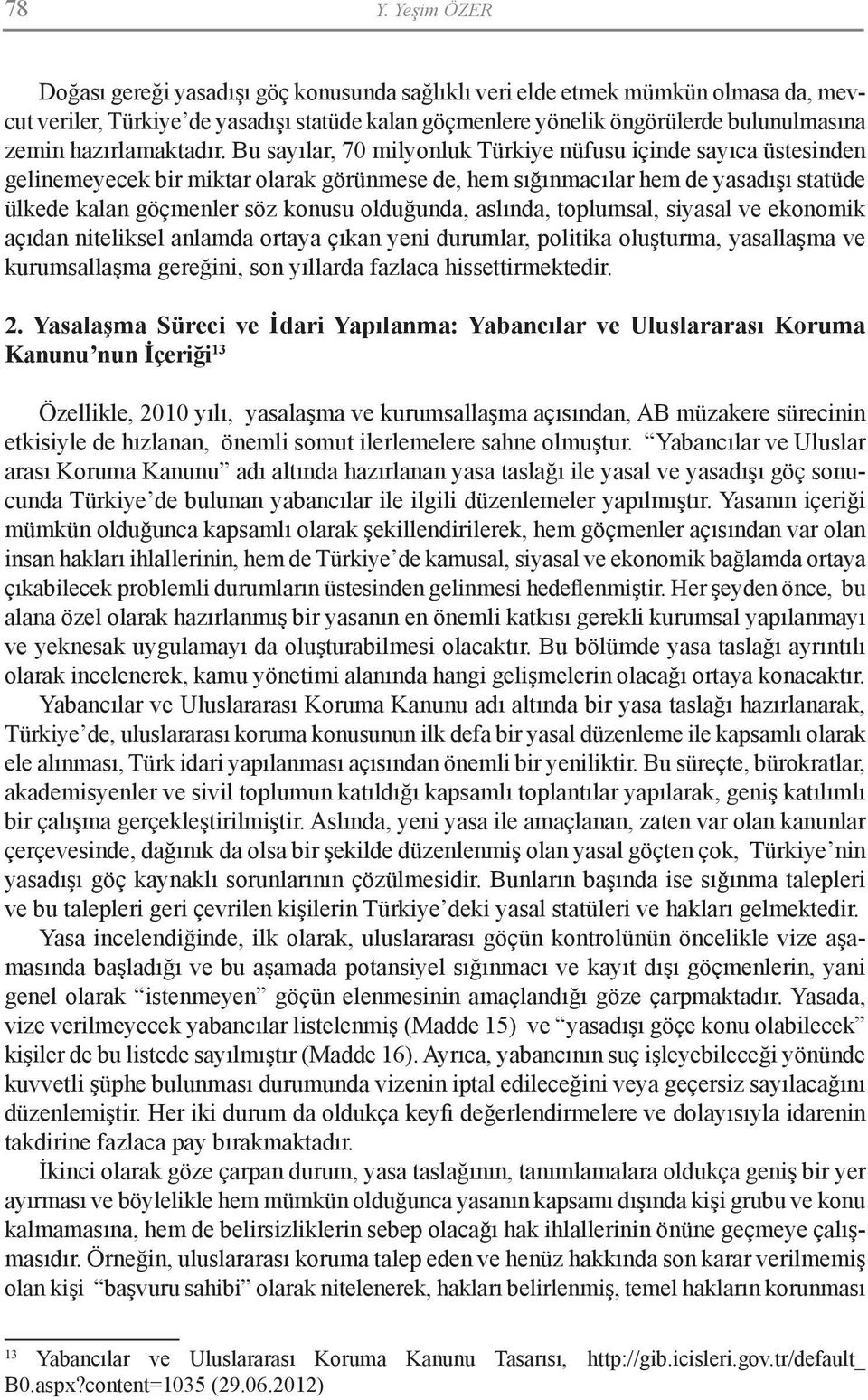 Bu sayılar, 70 milyonluk Türkiye nüfusu içinde sayıca üstesinden gelinemeyecek bir miktar olarak görünmese de, hem sığınmacılar hem de yasadışı statüde ülkede kalan göçmenler söz konusu olduğunda,