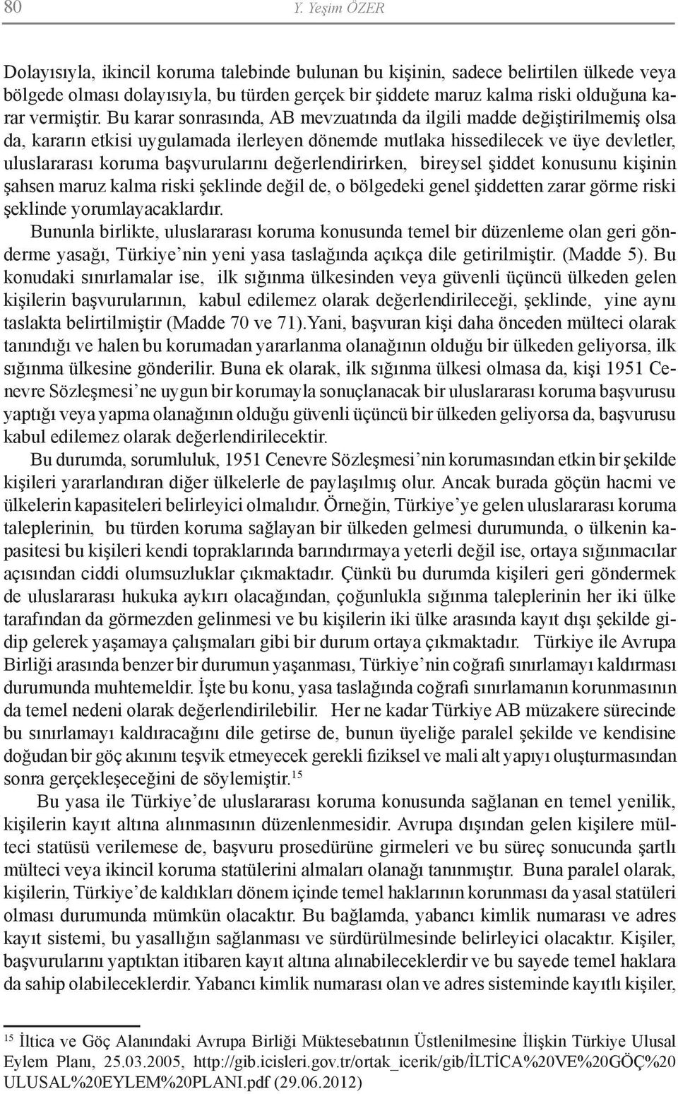 Bu karar sonrasında, AB mevzuatında da ilgili madde değiştirilmemiş olsa da, kararın etkisi uygulamada ilerleyen dönemde mutlaka hissedilecek ve üye devletler, uluslararası koruma başvurularını