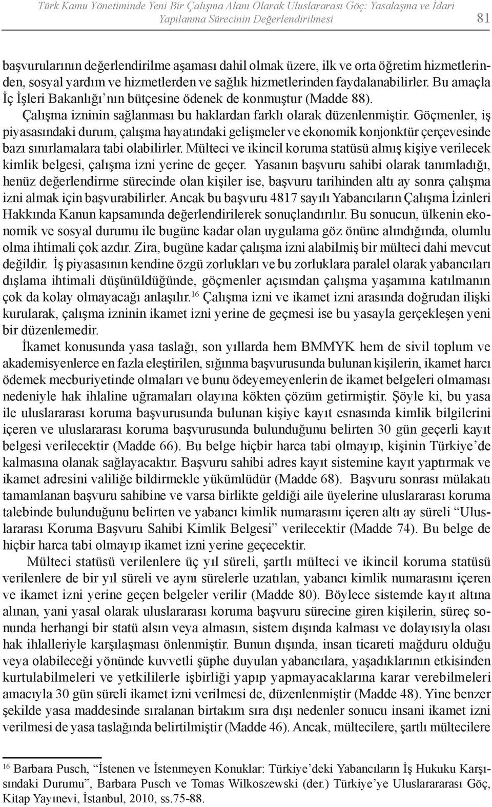 Çalışma izninin sağlanması bu haklardan farklı olarak düzenlenmiştir.