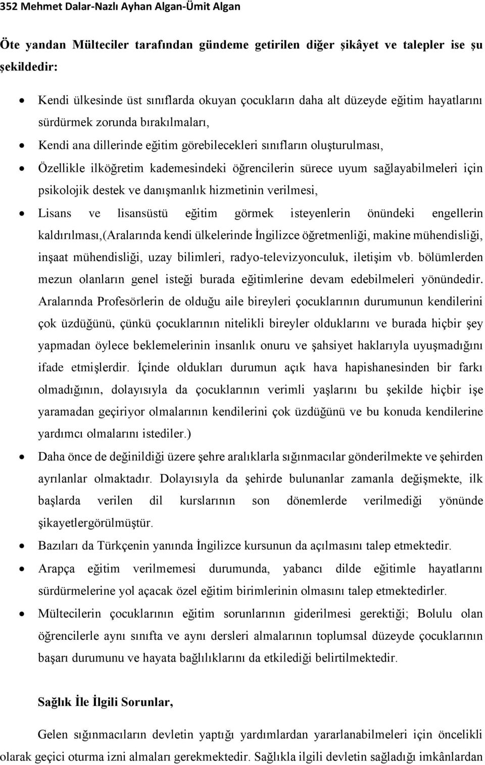 sağlayabilmeleri için psikolojik destek ve danışmanlık hizmetinin verilmesi, Lisans ve lisansüstü eğitim görmek isteyenlerin önündeki engellerin kaldırılması,(aralarında kendi ülkelerinde İngilizce