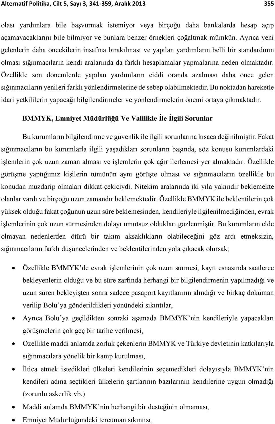 Ayrıca yeni gelenlerin daha öncekilerin insafına bırakılması ve yapılan yardımların belli bir standardının olması sığınmacıların kendi aralarında da farklı hesaplamalar yapmalarına neden olmaktadır.