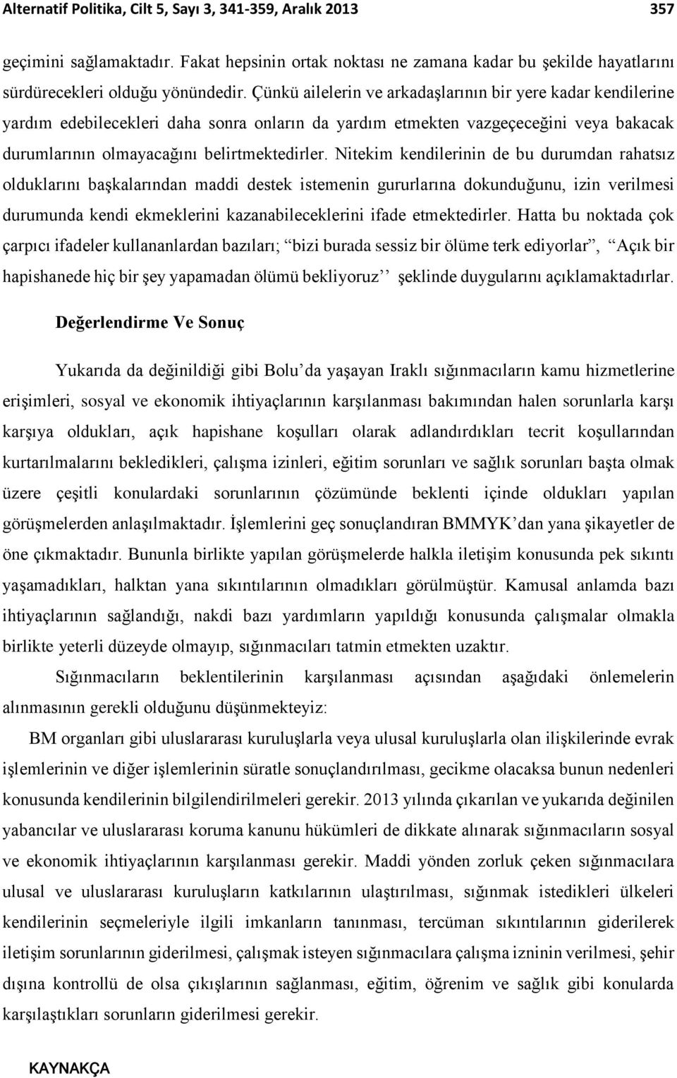 Nitekim kendilerinin de bu durumdan rahatsız olduklarını başkalarından maddi destek istemenin gururlarına dokunduğunu, izin verilmesi durumunda kendi ekmeklerini kazanabileceklerini ifade