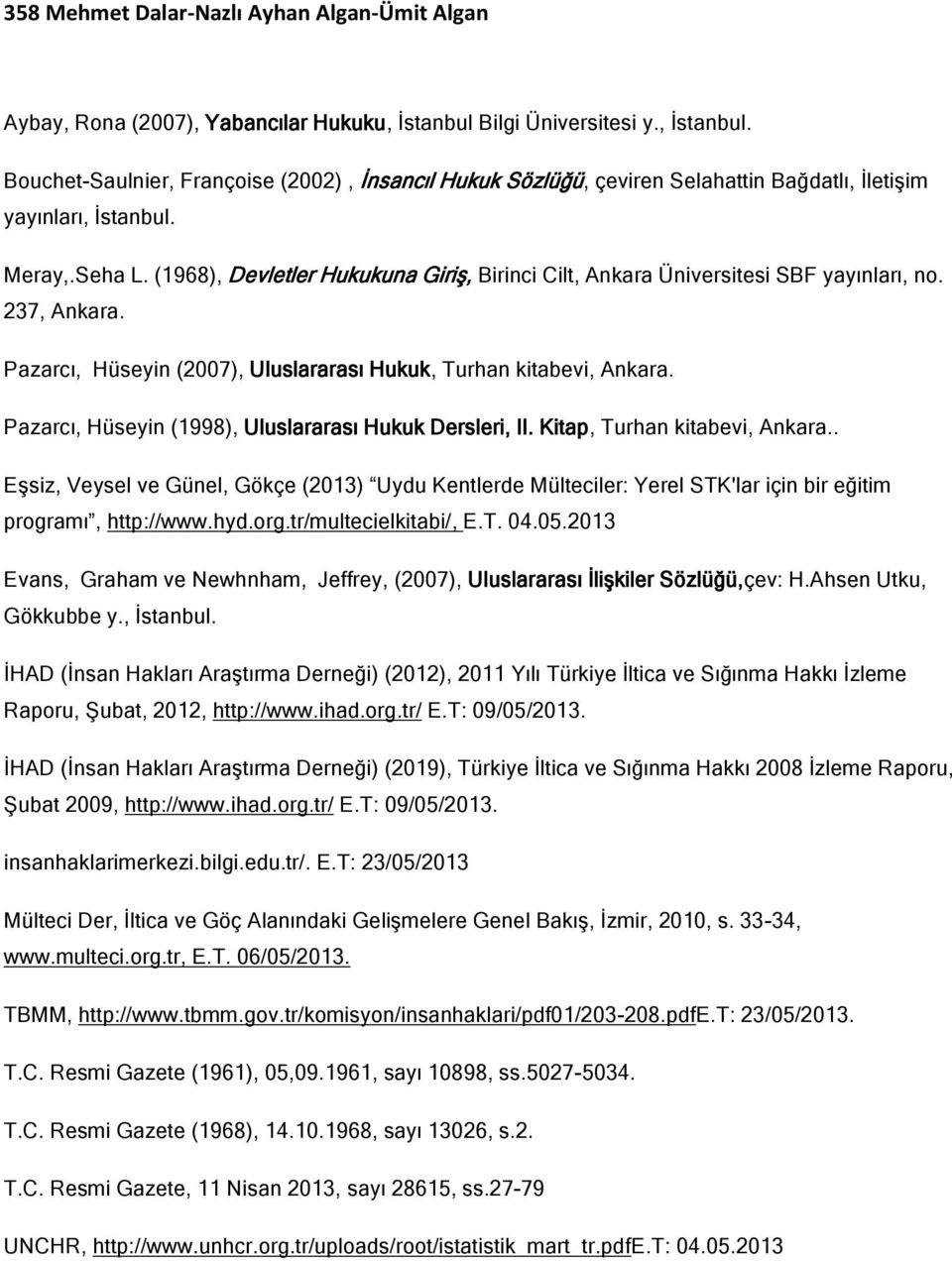 (1968), Devletler Hukukuna Giriş, Birinci Cilt, Ankara Üniversitesi SBF yayınları, no. 237, Ankara. Pazarcı, Hüseyin (2007), Uluslararası Hukuk, Turhan kitabevi, Ankara.