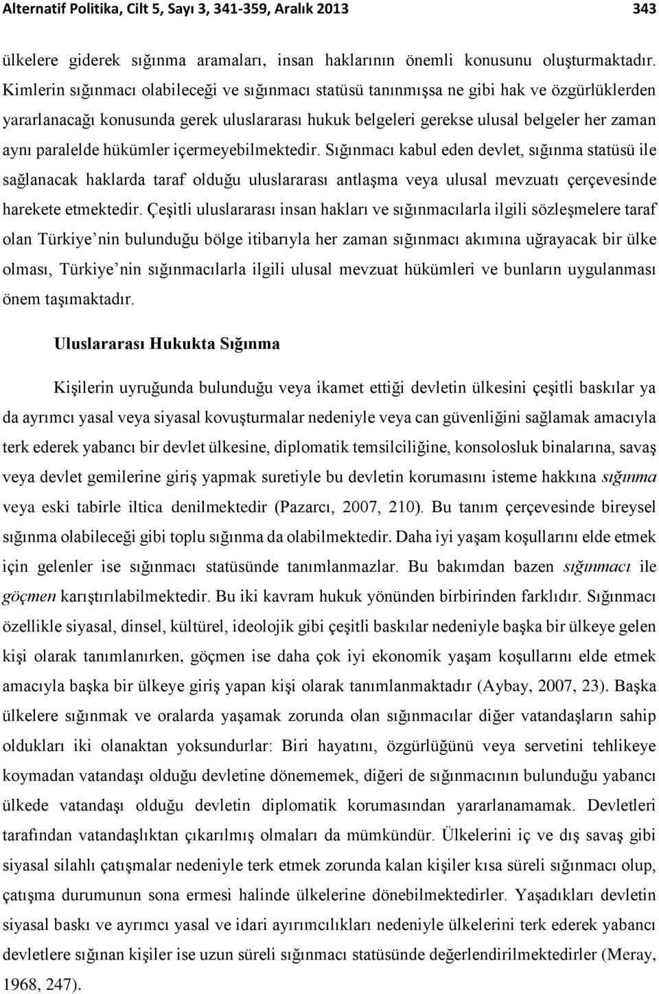 paralelde hükümler içermeyebilmektedir. Sığınmacı kabul eden devlet, sığınma statüsü ile sağlanacak haklarda taraf olduğu uluslararası antlaşma veya ulusal mevzuatı çerçevesinde harekete etmektedir.