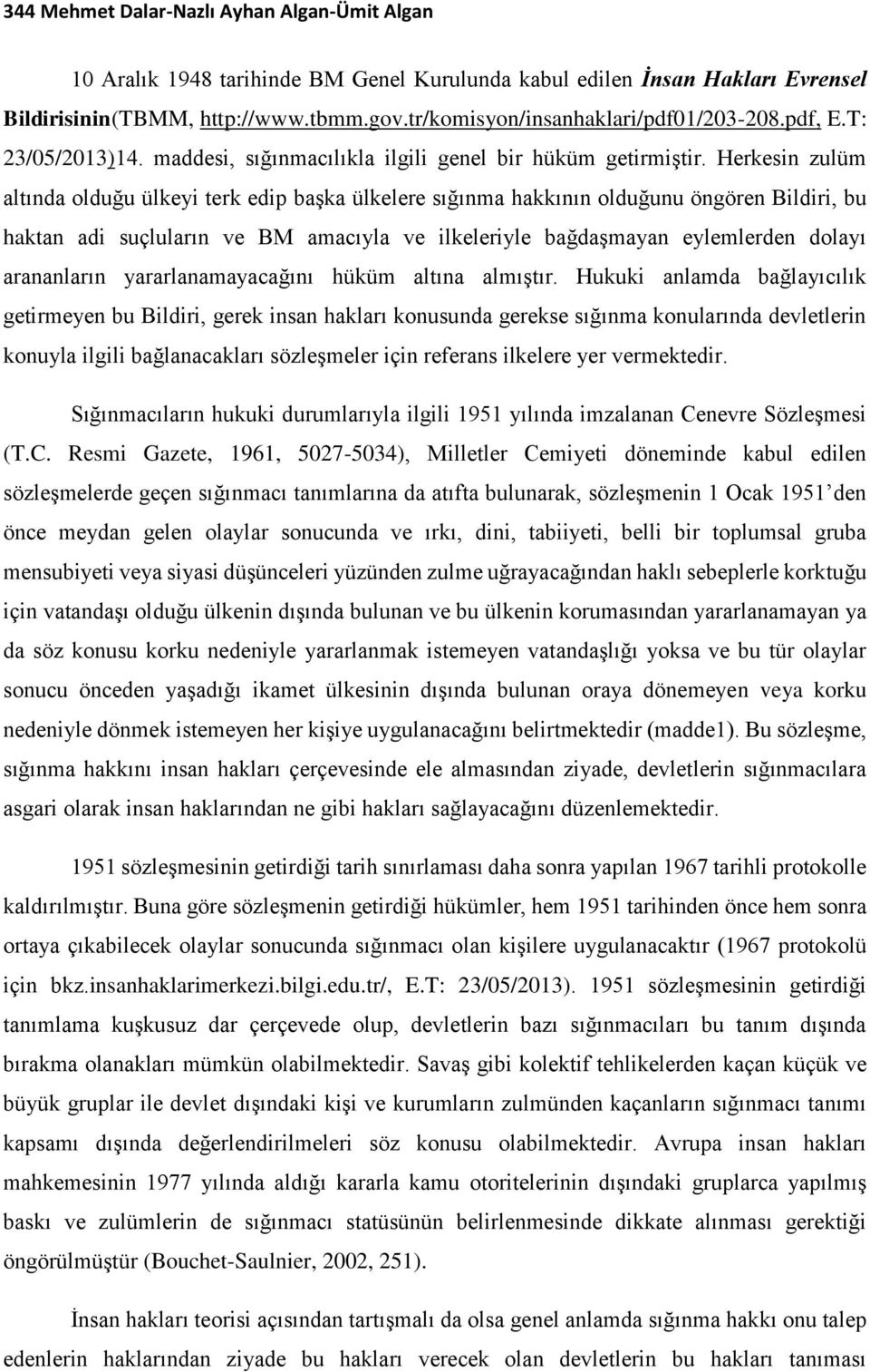 Herkesin zulüm altında olduğu ülkeyi terk edip başka ülkelere sığınma hakkının olduğunu öngören Bildiri, bu haktan adi suçluların ve BM amacıyla ve ilkeleriyle bağdaşmayan eylemlerden dolayı