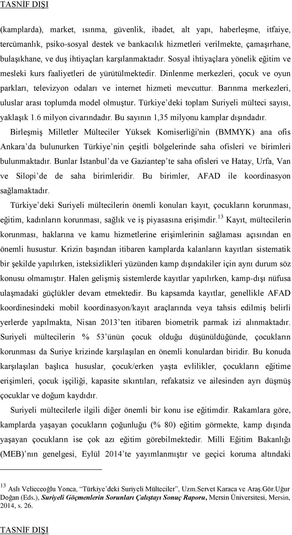 Barınma merkezleri, uluslar arası toplumda model olmuştur. Türkiye deki toplam Suriyeli mülteci sayısı, yaklaşık 1.6 milyon civarındadır. Bu sayının 1,35 milyonu kamplar dışındadır.