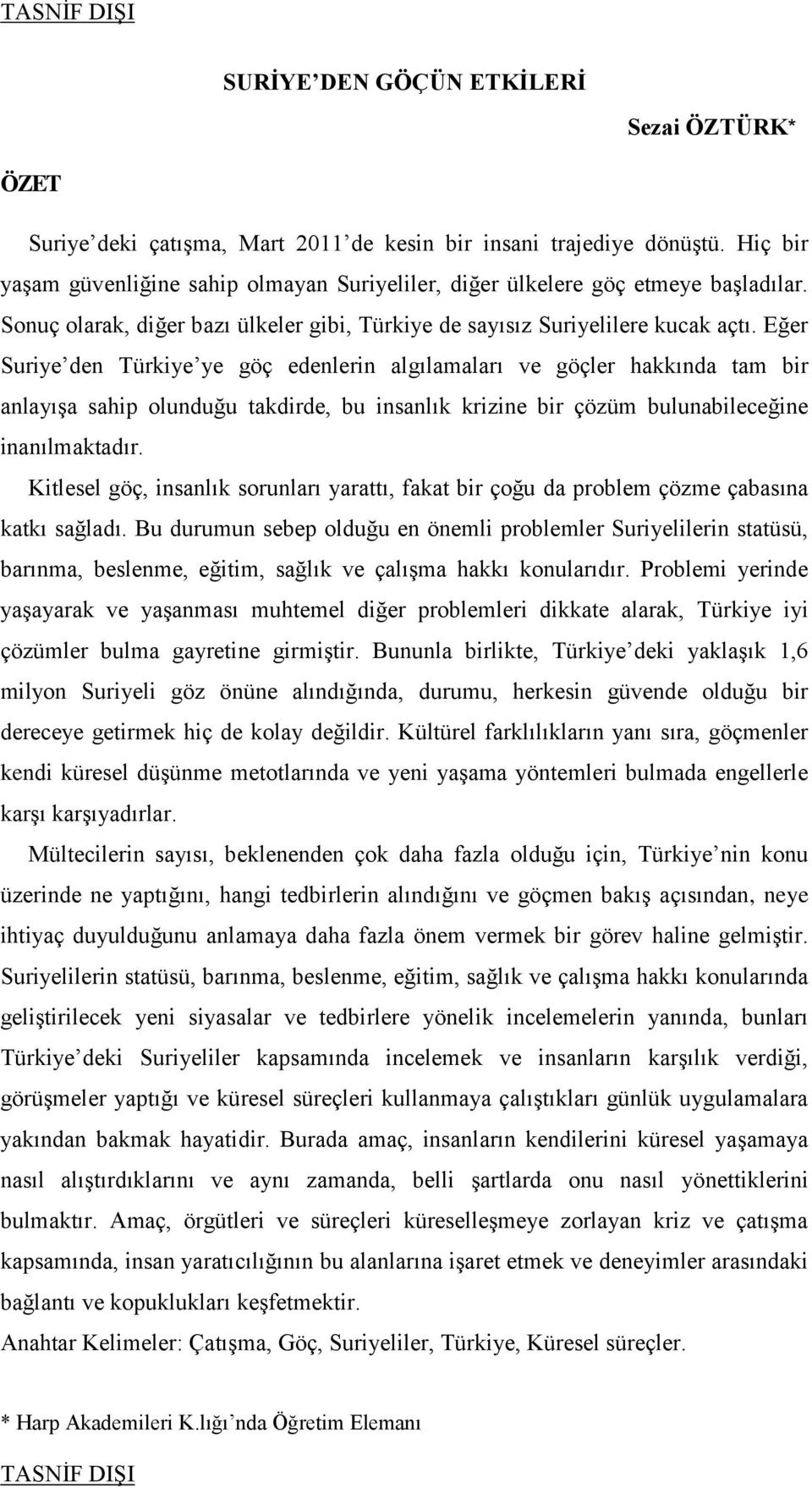 Eğer Suriye den Türkiye ye göç edenlerin algılamaları ve göçler hakkında tam bir anlayışa sahip olunduğu takdirde, bu insanlık krizine bir çözüm bulunabileceğine inanılmaktadır.