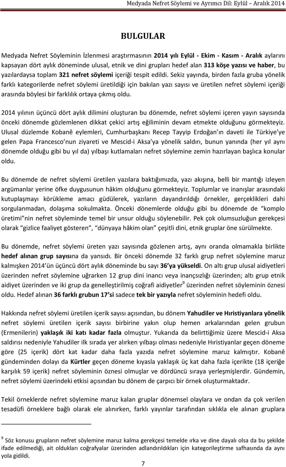 Sekiz yayında, birden fazla gruba yönelik farklı kategorilerde nefret söylemi üretildiği için bakılan yazı sayısı ve üretilen nefret söylemi içeriği arasında böylesi bir farklılık ortaya çıkmış oldu.