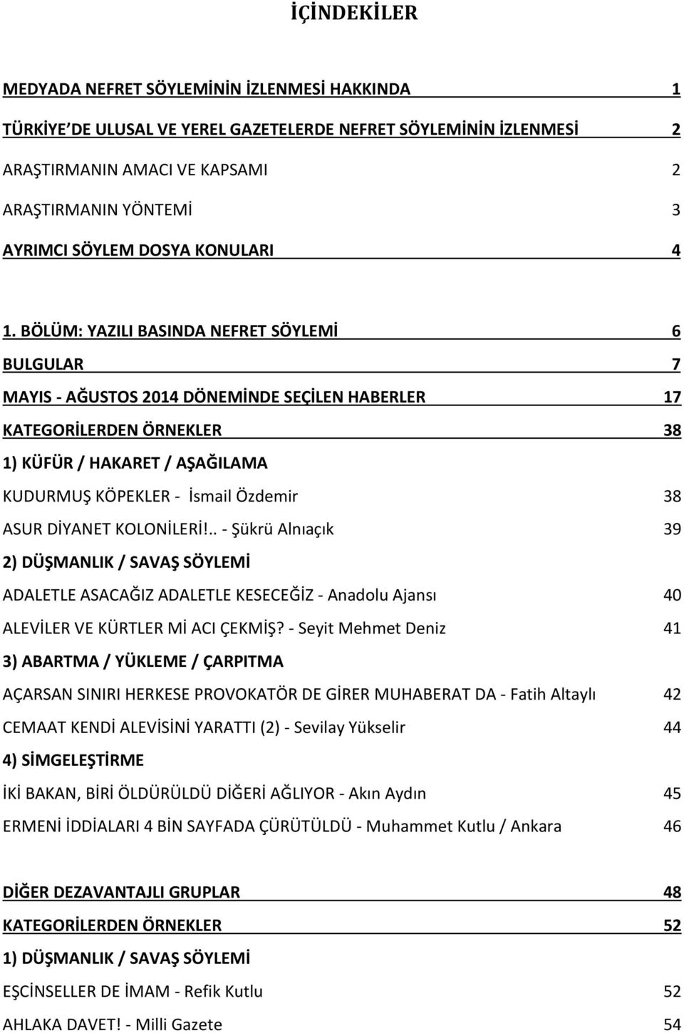 BÖLÜM: YAZILI BASINDA NEFRET SÖYLEMİ 6 BULGULAR 7 MAYIS - AĞUSTOS 2014 DÖNEMİNDE SEÇİLEN HABERLER 17 KATEGORİLERDEN ÖRNEKLER 38 1) KÜFÜR / HAKARET / AŞAĞILAMA KUDURMUŞ KÖPEKLER - İsmail Özdemir 38