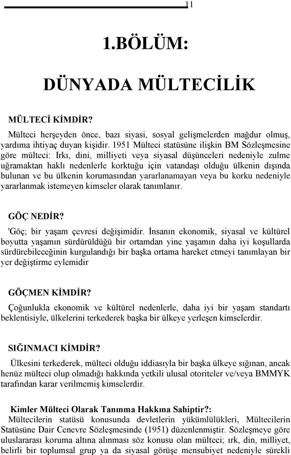 bulunan ve bu ülkenin korumasından yararlanamayan veya bu korku nedeniyle yararlanmak istemeyen kimseler olarak tanımlanır. GÖÇ NEDİR? 'Göç; bir yaşam çevresi değişimidir.